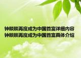 钟睒睒再度成为中国首富详细内容 钟睒睒再度成为中国首富具体介绍