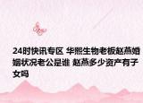 24时快讯专区 华熙生物老板赵燕婚姻状况老公是谁 赵燕多少资产有子女吗