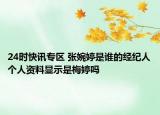 24时快讯专区 张婉婷是谁的经纪人个人资料显示是梅婷吗