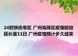 24时快讯专区 广州海珠区疫情防控延长至11日 广州疫情预计多久结束