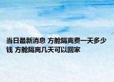 当日最新消息 方舱隔离费一天多少钱 方舱隔离几天可以回家