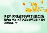 两名15岁学生被清华录取本硕博连读详细内容 两名15岁学生被清华录取本硕博连读具体介绍