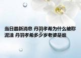 当日最新消息 丹羽孝希为什么被称泥洼 丹羽孝希多少岁老婆是谁