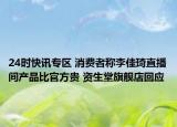24时快讯专区 消费者称李佳琦直播间产品比官方贵 资生堂旗舰店回应