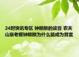 24时快讯专区 钟睒睒的读音 农夫山泉老板钟睒睒为什么能成为首富