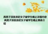 两男子深夜追赶女子被学生喝止详细内容 两男子深夜追赶女子被学生喝止具体介绍