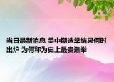 当日最新消息 美中期选举结果何时出炉 为何称为史上最贵选举