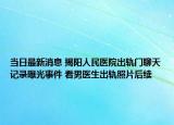 当日最新消息 揭阳人民医院出轨门聊天记录曝光事件 看男医生出轨照片后续