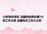 24时快讯专区 法国快递员吐槽7小时工作太累 该国每天工作几小时