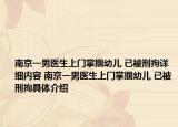 南京一男医生上门掌掴幼儿 已被刑拘详细内容 南京一男医生上门掌掴幼儿 已被刑拘具体介绍