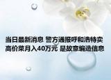 当日最新消息 警方通报呼和浩特卖高价菜月入40万元 是故意编造信息