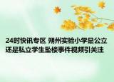 24时快讯专区 朔州实验小学是公立还是私立学生坠楼事件视频引关注