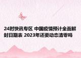 24时快讯专区 中国疫情预计全面解封日期表 2023年还要动态清零吗