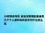 24时快讯专区 崔宸龙管理的基金有几个个人资料简历显示为什么这么猛