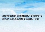 24时快讯专区 官宣的房地产支持资金已超万亿 年内还有资金支持房地产企业