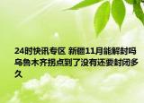 24时快讯专区 新疆11月能解封吗 乌鲁木齐拐点到了没有还要封闭多久