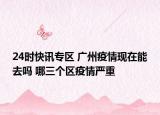 24时快讯专区 广州疫情现在能去吗 哪三个区疫情严重