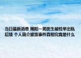 当日最新消息 揭阳一男医生被检举出轨后续 个人简介披露事件真相究竟是什么