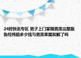 24时快讯专区 男子上门掌掴男孩完整版 鲁经纬赔多少钱与男孩家属和解了吗