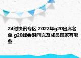 24时快讯专区 2022年g20出席名单 g20峰会时间以及成员国家有哪些