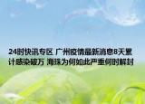 24时快讯专区 广州疫情最新消息8天累计感染破万 海珠为何如此严重何时解封