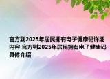 官方到2025年居民拥有电子健康码详细内容 官方到2025年居民拥有电子健康码具体介绍