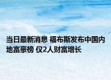 当日最新消息 福布斯发布中国内地富豪榜 仅2人财富增长
