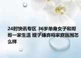 24时快讯专区 36岁单身女子和哥哥一家生活 嫂子嫌弃吗家庭氛围怎么样