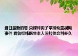 当日最新消息 央媒评男子掌掴幼童视频事件 看鲁经纬医生本人照片他会判多久