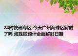 24时快讯专区 今天广州海珠区解封了吗 海珠区预计全面解封日期
