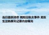 当日最新消息 揭阳出轨女事件 男医生出轨聊天记录内容曝光