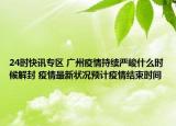 24时快讯专区 广州疫情持续严峻什么时候解封 疫情最新状况预计疫情结束时间