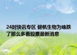 24时快讯专区 健帆生物为啥跌了那么多看股票最新消息