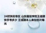 24时快讯专区 山东服装学院王佳颖快手号多少 王佳颖本人身份照片曝光