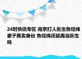 24时快讯专区 南京打人医生鲁经纬妻子真实身份 鲁经纬还能再当医生吗