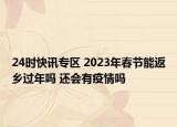 24时快讯专区 2023年春节能返乡过年吗 还会有疫情吗