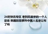 24时快讯专区 泰利院最惨的一个人是谁 韩国踩踏事件中国人名单公布了吗