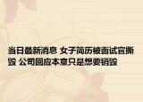 当日最新消息 女子简历被面试官撕毁 公司回应本意只是想要销毁