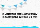 当日最新消息 为什么郑州富士康没有感染病例报道 现在感染了多少例