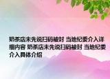 奶茶店未先说扫码被封 当地纪委介入详细内容 奶茶店未先说扫码被封 当地纪委介入具体介绍