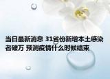 当日最新消息 31省份新增本土感染者破万 预测疫情什么时候结束