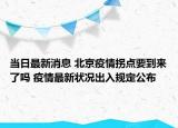 当日最新消息 北京疫情拐点要到来了吗 疫情最新状况出入规定公布