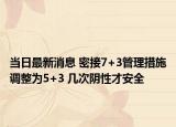 当日最新消息 密接7+3管理措施调整为5+3 几次阴性才安全