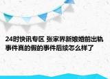 24时快讯专区 张家界新娘婚前出轨事件真的假的事件后续怎么样了