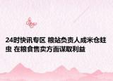 24时快讯专区 粮站负责人成米仓蛀虫 在粮食售卖方面谋取利益