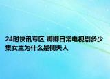 24时快讯专区 卿卿日常电视剧多少集女主为什么是侧夫人