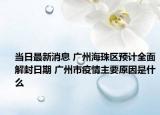 当日最新消息 广州海珠区预计全面解封日期 广州市疫情主要原因是什么
