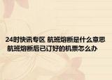 24时快讯专区 航班熔断是什么意思 航班熔断后已订好的机票怎么办