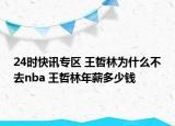 24时快讯专区 王哲林为什么不去nba 王哲林年薪多少钱