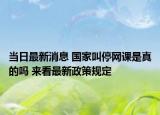当日最新消息 国家叫停网课是真的吗 来看最新政策规定